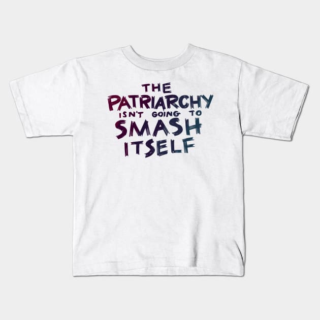 The Patriarchy Isn't Going to Smash Itself Kids T-Shirt by polliadesign